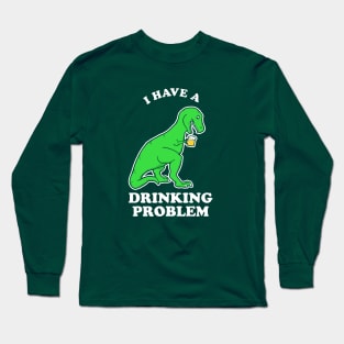 I Have A Drinking Problem T-Rex Dinosaur Long Sleeve T-Shirt